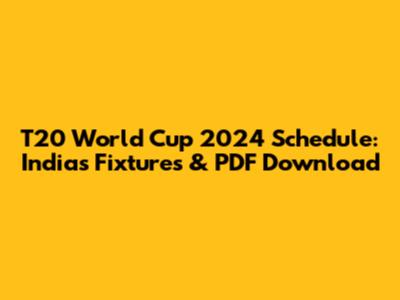 T20 World Cup 2024 Schedule: India's Fixtures & PDF Download