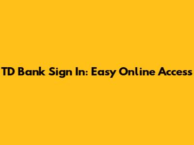TD Bank Sign In: Easy Online Access