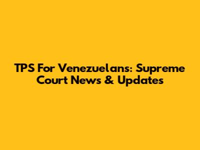 TPS For Venezuelans: Supreme Court News & Updates