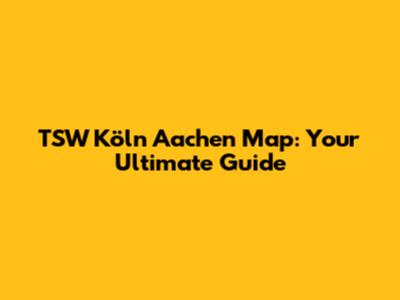 TSW Köln Aachen Map: Your Ultimate Guide