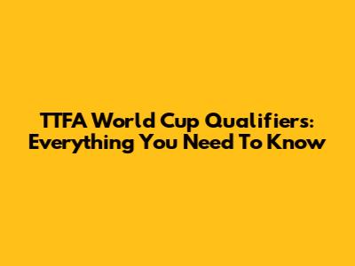 TTFA World Cup Qualifiers: Everything You Need To Know
