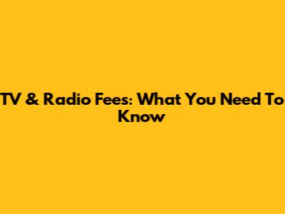TV & Radio Fees: What You Need To Know