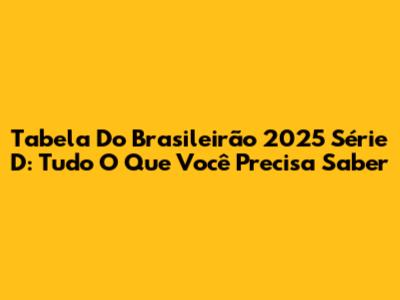 Tabela Do Brasileirão 2025 Série D: Tudo O Que Você Precisa Saber