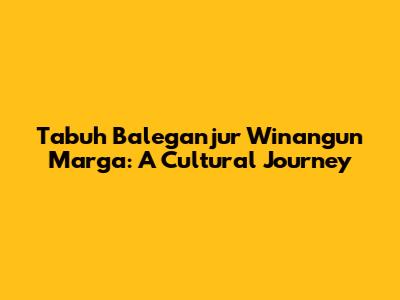 Tabuh Baleganjur Winangun Marga: A Cultural Journey