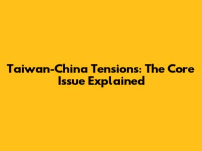 Taiwan-China Tensions: The Core Issue Explained