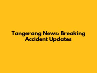 Tangerang News: Breaking Accident Updates