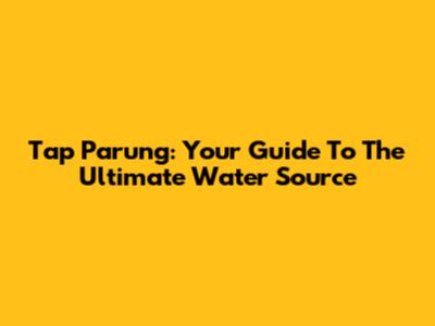 Tap Parung: Your Guide To The Ultimate Water Source