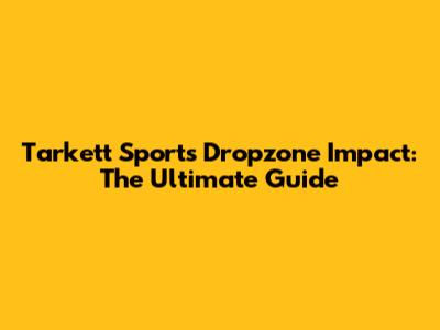 Tarkett Sports Dropzone Impact: The Ultimate Guide