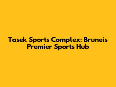 Tasek Sports Complex: Brunei's Premier Sports Hub