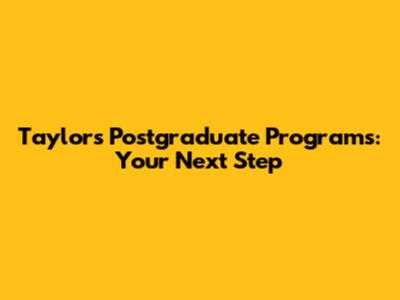 Taylor's Postgraduate Programs: Your Next Step