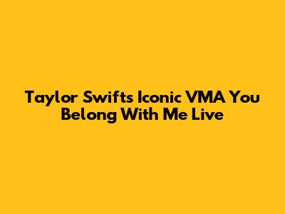 Taylor Swift's Iconic VMA "You Belong With Me" Live