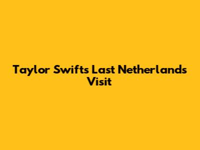 Taylor Swift's Last Netherlands Visit