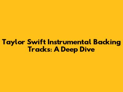 Taylor Swift Instrumental Backing Tracks: A Deep Dive