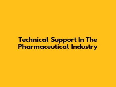 Technical Support In The Pharmaceutical Industry