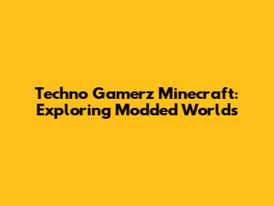 Techno Gamerz Minecraft: Exploring Modded Worlds