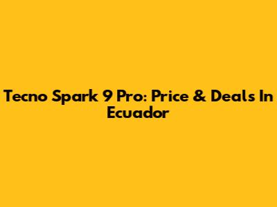 Tecno Spark 9 Pro: Price & Deals In Ecuador