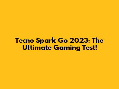 Tecno Spark Go 2023: The Ultimate Gaming Test!