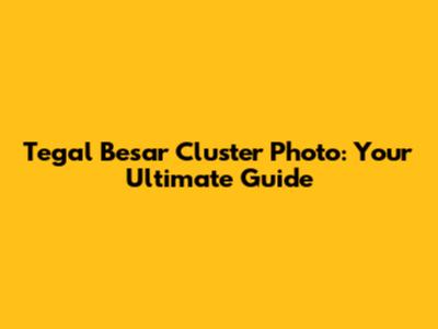 Tegal Besar Cluster Photo: Your Ultimate Guide