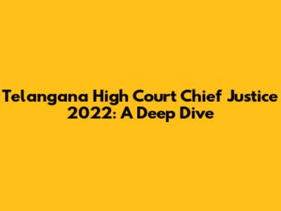 Telangana High Court Chief Justice 2022: A Deep Dive
