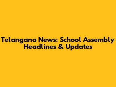 Telangana News: School Assembly Headlines & Updates