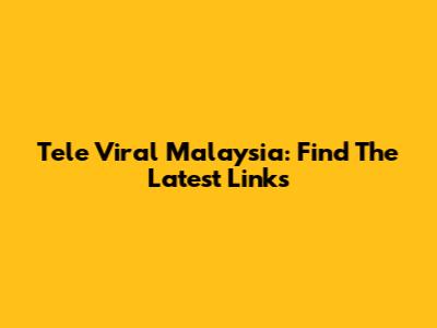 Tele Viral Malaysia: Find The Latest Links