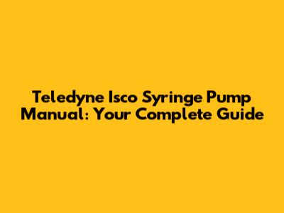 Teledyne Isco Syringe Pump Manual: Your Complete Guide