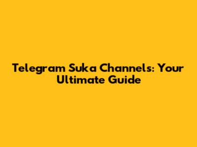 Telegram Suka Channels: Your Ultimate Guide