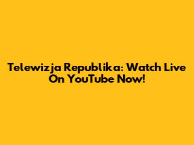 Telewizja Republika: Watch Live On YouTube Now!