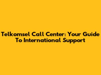 Telkomsel Call Center: Your Guide To International Support