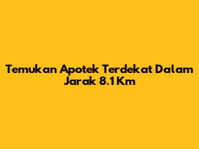 Temukan Apotek Terdekat Dalam Jarak 8.1 Km