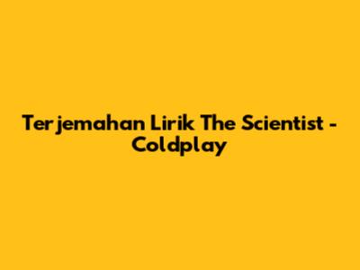 Terjemahan Lirik The Scientist - Coldplay