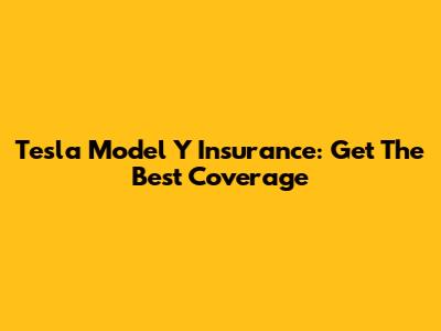 Tesla Model Y Insurance: Get The Best Coverage