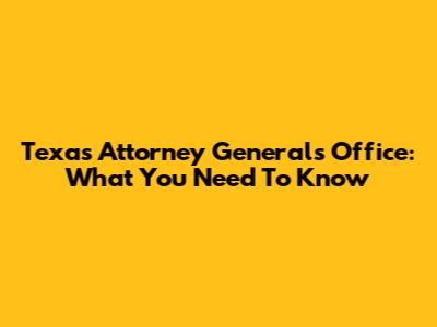 Texas Attorney General's Office: What You Need To Know
