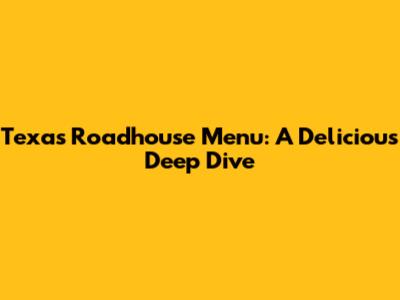 Texas Roadhouse Menu: A Delicious Deep Dive