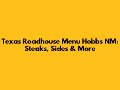 Texas Roadhouse Menu Hobbs NM: Steaks, Sides & More