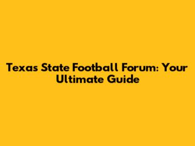 Texas State Football Forum: Your Ultimate Guide