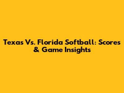 Texas Vs. Florida Softball: Scores & Game Insights