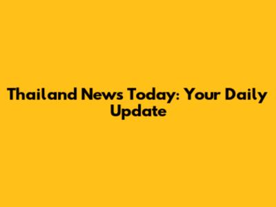Thailand News Today: Your Daily Update