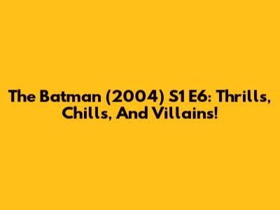 The Batman (2004) S1 E6: Thrills, Chills, And Villains!