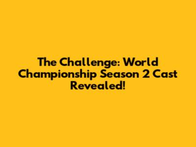 The Challenge: World Championship Season 2 Cast Revealed!