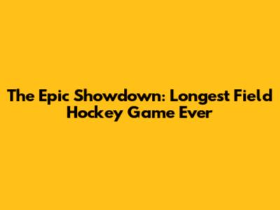 The Epic Showdown: Longest Field Hockey Game Ever