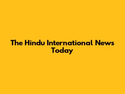 The Hindu International News Today