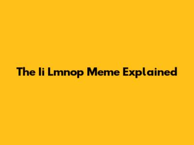 The Ii Lmnop Meme Explained