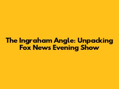 The Ingraham Angle: Unpacking Fox News' Evening Show