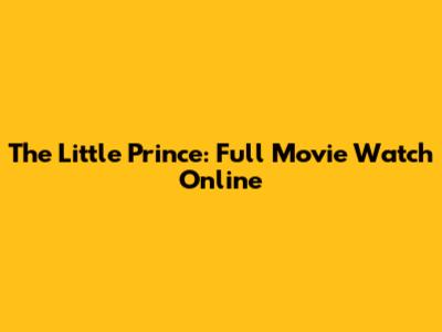 The Little Prince: Full Movie Watch Online