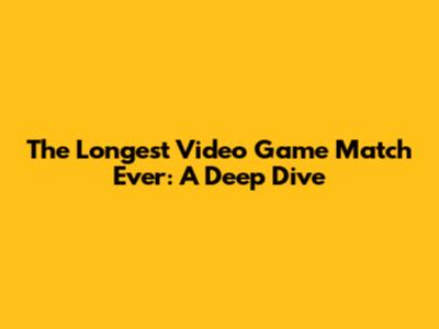 The Longest Video Game Match Ever: A Deep Dive