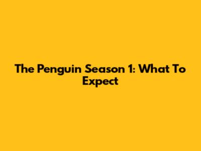 The Penguin Season 1: What To Expect