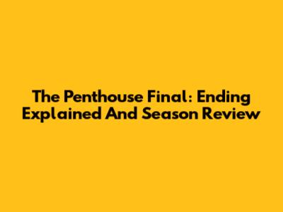 The Penthouse Final: Ending Explained And Season Review
