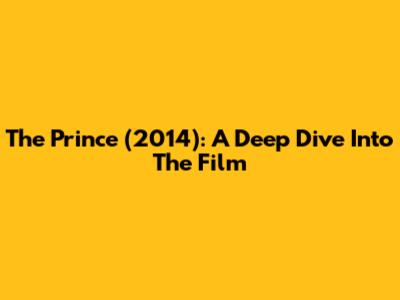 The Prince (2014): A Deep Dive Into The Film
