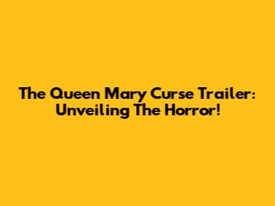 The Queen Mary Curse Trailer: Unveiling The Horror!